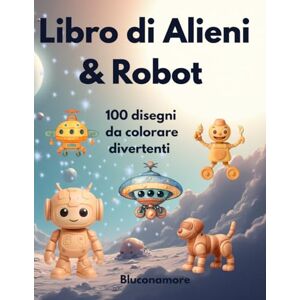 Bluconamore, Blue's Studio Libro di Alieni & Robot da colorare 2-8 Anni: 100 disegni dello Spazio, grandi per bambini piccoli Bluconamore, Blue's Studio Libro di Alieni & Robot da colorare 2-8 Anni: 100 disegni dello Spazio, grandi per bambini piccoli