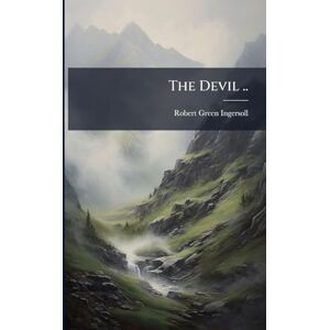 Ingersoll, Robert Green 1833-1899 The Devil .. Ingersoll, Robert Green 1833-1899 The Devil ..