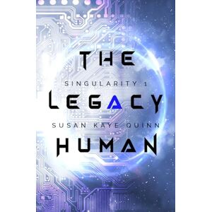 Quinn, Susan Kaye The Legacy Human (Singularity #1): Volume 1 (Singularity Series) Quinn, Susan Kaye The Legacy Human (Singularity #1): Volume 1 (Singularity Series)