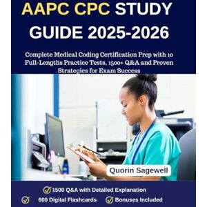 Sagewell, Quorin AAPC CPC STUDY GUIDE 2025-2026: Complete Medical Coding Certification Prep with 10 Full-Lengths Practice Tests, 1500+ Q&A and Proven Strategies for Exam Success Sagewell, Quorin AAPC CPC STUDY GUIDE 2025-2026: Complete Medical Coding Certification Prep with 10 Full-Lengths Practice Tests, 1500+ Q&A and Proven Strategies for Exam Success