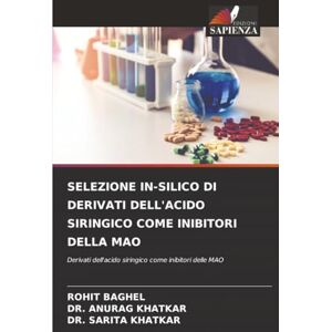 BAGHEL, ROHIT SELEZIONE IN-SILICO DI DERIVATI DELL'ACIDO SIRINGICO COME INIBITORI DELLA MAO: Derivati dell'acido siringico come inibitori delle MAO BAGHEL, ROHIT SELEZIONE IN-SILICO DI DERIVATI DELL'ACIDO SIRINGICO COME INIBITORI DELLA MAO: Derivati dell'acido siringico come inibitori delle MAO