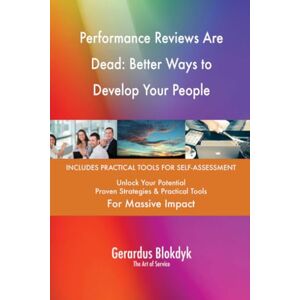 Gerardus Blokdyk - The Art of Service Performance Reviews Are Dead: Better Ways to Develop Your People Gerardus Blokdyk - The Art of Service Performance Reviews Are Dead: Better Ways to Develop Your People