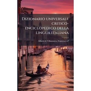 Alberti Di Villanuova, Francesco D' Dizionario universale critico-enciclopedico della lingua italiana Alberti Di Villanuova, Francesco D' Dizionario universale critico-enciclopedico della lingua italiana