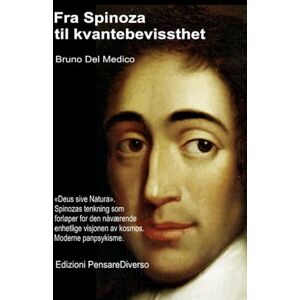 Del Medico, Bruno Fra Spinoza til kvantebevissthet.: «Deus sive Natura». Spinozas tenkning som forløper for den nåværende enhetlige visjonen av kosmos. Moderne ... Publikasjoner av Bruno Del Medico på norsk.) Del Medico, Bruno Fra Spinoza til kvantebevissthet.: «Deus sive Natura». Spinozas tenkning som forløper for den nåværende enhetlige visjonen av kosmos. Moderne ... Publikasjoner av Bruno Del Medico på norsk.)
