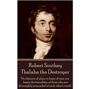 Southey, Robert Robert Southey Thalaba the Destroyer: "No distance of place or lapse of time can lessen the friendship of those who are thoroughly persuaded of each other's worth. Southey, Robert Robert Southey Thalaba the Destroyer: "No distance of place or lapse of time can lessen the friendship of those who are thoroughly persuaded of each other's worth.