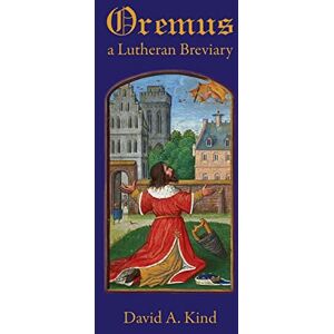 Kind, David Oremus: A Lutheran Breviary Kind, David Oremus: A Lutheran Breviary