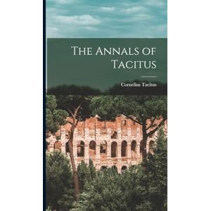 Tacitus, Cornelius The Annals of Tacitus Tacitus, Cornelius The Annals of Tacitus