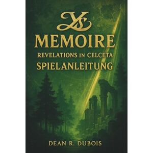 Dubois, Dean R. Ys Memory: Revelations In Celceta – Spielanleitung: Ein umfassendes Spielerhandbuch zu Celcetas Wäldern, Bossen und verborgenen Wahrheiten Dubois, Dean R. Ys Memory: Revelations In Celceta – Spielanleitung: Ein umfassendes Spielerhandbuch zu Celcetas Wäldern, Bossen und verborgenen Wahrheiten