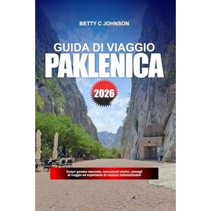 JOHNSON, BETTY C. PAKLENICA GUIDA DI VIAGGIO 2026: Scopri gemme nascoste, monumenti storici, consigli di viaggio ed esperienze di vacanza indimenticabili JOHNSON, BETTY C. PAKLENICA GUIDA DI VIAGGIO 2026: Scopri gemme nascoste, monumenti storici, consigli di viaggio ed esperienze di vacanza indimenticabili