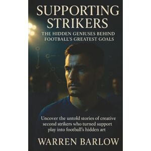 Barlow, Warren Supporting Strikers: The Hidden Geniuses Behind Football’s Greatest Goals: Uncover the untold stories of creative second strikers who turned support ... Stories of the Greatest Players of All Time) Barlow, Warren Supporting Strikers: The Hidden Geniuses Behind Football’s Greatest Goals: Uncover the untold stories of creative second strikers who turned support ... Stories of the Greatest Players of All Time)