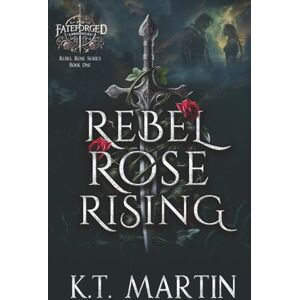 Martin, K.T. Rebel Rose Rising: An Enemies-to-Lovers Epic Romantasy: 1 (Rebel Rose Trilogy) Martin, K.T. Rebel Rose Rising: An Enemies-to-Lovers Epic Romantasy: 1 (Rebel Rose Trilogy)