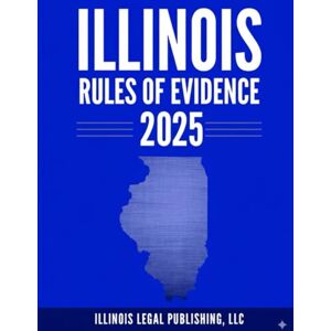 Legal Publishing LLC, Illinois Illinois Rules of Evidence 2025 Legal Publishing LLC, Illinois Illinois Rules of Evidence 2025