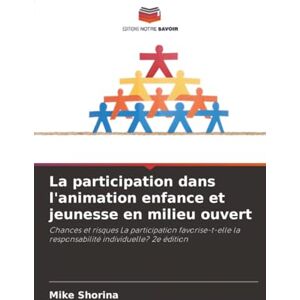 Shorina, Mike La participation dans l'animation enfance et jeunesse en milieu ouvert: Chances et risques La participation favorise-t-elle la responsabilité individuelle? 2e édition Shorina, Mike La participation dans l'animation enfance et jeunesse en milieu ouvert: Chances et risques La participation favorise-t-elle la responsabilité individuelle? 2e édition