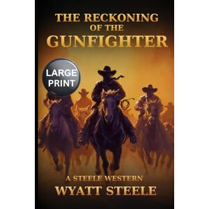 Steele, Wyatt The Reckoning of the Gunfighter LARGE PRINT WESTERN (Trails of the Gunfighter LARGE PRINT SERIES) Steele, Wyatt The Reckoning of the Gunfighter LARGE PRINT WESTERN (Trails of the Gunfighter LARGE PRINT SERIES)