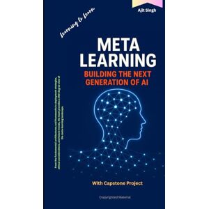 Singh, Ajit Meta Learning: Building the Next Generation of AI Singh, Ajit Meta Learning: Building the Next Generation of AI