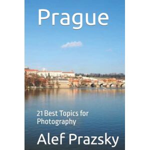 Prazsky, Alef Prague: 21 Best Topics for Photography (Photo-Guidebooks World‘s Best Places) Prazsky, Alef Prague: 21 Best Topics for Photography (Photo-Guidebooks World‘s Best Places)