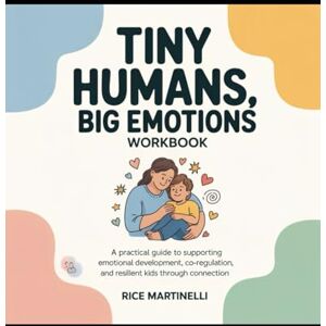 Martinelli, Rice Tiny Humans, Big Emotions WorkBook.: A Practical Guide to Supporting Emotional Development, Co-Regulation, and Resilient Kids Through Connection. Martinelli, Rice Tiny Humans, Big Emotions WorkBook.: A Practical Guide to Supporting Emotional Development, Co-Regulation, and Resilient Kids Through Connection.