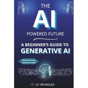 Reynolds, John Paul THE AI-POWERED FUTURE: A BEGINNER’S GUIDE TO GENERATIVE AI: Master ChatGPT, DeepSeek, and AI Automation with Effective Prompts to Write, Create, and ... Every Day (Artificial Intelligence made Easy) Reynolds, John Paul THE AI-POWERED FUTURE: A BEGINNER’S GUIDE TO GENERATIVE AI: Master ChatGPT, DeepSeek, and AI Automation with Effective Prompts to Write, Create, and ... Every Day (Artificial Intelligence made Easy)