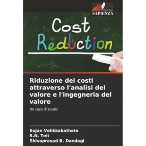 Velikkakathote, Sojan Riduzione dei costi attraverso l'analisi del valore e l'ingegneria del valore: Un caso di studio Velikkakathote, Sojan Riduzione dei costi attraverso l'analisi del valore e l'ingegneria del valore: Un caso di studio