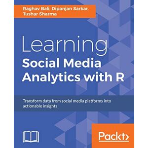 Bali, Raghav Learning Social Media Analytics with R: Transform data from social media platforms into actionable business insights Bali, Raghav Learning Social Media Analytics with R: Transform data from social media platforms into actionable business insights