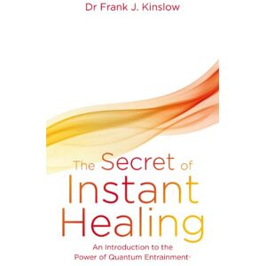 Kinslow, Frank J. The Secret of Instant Healing: An Introduction to the Power of Quantum Entrainment® Kinslow, Frank J. The Secret of Instant Healing: An Introduction to the Power of Quantum Entrainment®