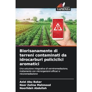Abu Bakar, Azizi Biorisanamento di terreni contaminati da idrocarburi policiclici aromatici: Una soluzione integrativa di vermiremediazione, trattamento con microrganismi efficaci e micoremediazione Abu Bakar, Azizi Biorisanamento di terreni contaminati da idrocarburi policiclici aromatici: Una soluzione integrativa di vermiremediazione, trattamento con microrganismi efficaci e micoremediazione