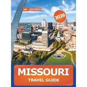 Marcus, Dan A. Missouri Travel Guide 2026: Explore Scenic Routes, Outdoor Adventures, Historic Landmarks, Local Cuisine and Things to do in the United States Marcus, Dan A. Missouri Travel Guide 2026: Explore Scenic Routes, Outdoor Adventures, Historic Landmarks, Local Cuisine and Things to do in the United States