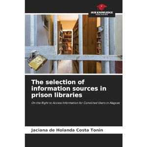 de Holanda Costa Tonin, Jaciana The selection of information sources in prison libraries: On the Right to Access Information for Convicted Users in Alagoas de Holanda Costa Tonin, Jaciana The selection of information sources in prison libraries: On the Right to Access Information for Convicted Users in Alagoas