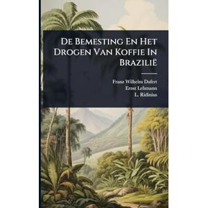 Dafert, Franz Wilhelm De Bemesting En Het Drogen Van Koffie In Brazilië Dafert, Franz Wilhelm De Bemesting En Het Drogen Van Koffie In Brazilië