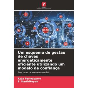 Periyasamy, Raja Um esquema de gestão de chaves energeticamente eficiente utilizando um modelo de confiança: Para redes de sensores sem fios Periyasamy, Raja Um esquema de gestão de chaves energeticamente eficiente utilizando um modelo de confiança: Para redes de sensores sem fios