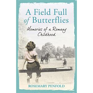 Penfold, Rosemary A Field Full of Butterflies: Memories of a Romany Childhood Penfold, Rosemary A Field Full of Butterflies: Memories of a Romany Childhood