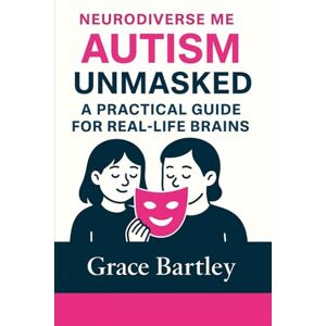 Bartley, Grace Neurodiverse Me: Autism Unmasked: A Practical Guide to Understanding and Supporting Autistic Children with Confidence and Compassion Bartley, Grace Neurodiverse Me: Autism Unmasked: A Practical Guide to Understanding and Supporting Autistic Children with Confidence and Compassion