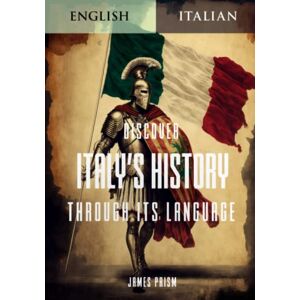 Prism, James Discover Italy's History Through its Language: A Dual Language Book in English and Italian. (Learn Italian Using the Parley Method) Prism, James Discover Italy's History Through its Language: A Dual Language Book in English and Italian. (Learn Italian Using the Parley Method)