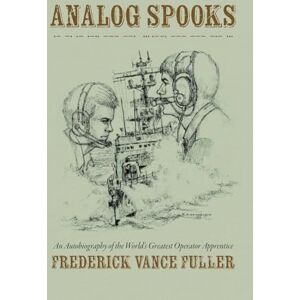 Fuller, Frederick Vance Analog Spooks: An Autobiography of the World's Greatest Operator Apprentice Fuller, Frederick Vance Analog Spooks: An Autobiography of the World's Greatest Operator Apprentice
