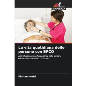 Kreisl, Florian La vita quotidiana delle persone con BPCO: Approfondimenti sull'esperienza delle persone colpite dalla malattia 2. Edizione Kreisl, Florian La vita quotidiana delle persone con BPCO: Approfondimenti sull'esperienza delle persone colpite dalla malattia 2. Edizione