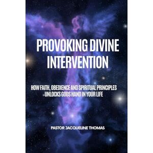 Thomas, Pastor Jacqueline Provoking Divine Intervention: How Faith, Obedience and Spiritual Principles Unlocks God's Hands In Your life Thomas, Pastor Jacqueline Provoking Divine Intervention: How Faith, Obedience and Spiritual Principles Unlocks God's Hands In Your life