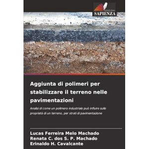 Machado, Lucas Ferreira Melo Aggiunta di polimeri per stabilizzare il terreno nelle pavimentazioni: Analisi di come un polimero industriale può influire sulle proprietà di un terreno, per strati di pavimentazione Machado, Lucas Ferreira Melo Aggiunta di polimeri per stabilizzare il terreno nelle pavimentazioni: Analisi di come un polimero industriale può influire sulle proprietà di un terreno, per strati di pavimentazione