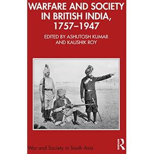 Warfare and Society in British India, 1757–1947 (War and Society in South Asia) Warfare and Society in British India, 1757–1947 (War and Society in South Asia)