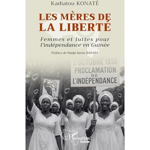 Konaté, Kadiatou Les mères de la liberté: Femmes et luttes pour l'indépendance en Guinée (Harmattan Guinée) Konaté, Kadiatou Les mères de la liberté: Femmes et luttes pour l'indépendance en Guinée (Harmattan Guinée)