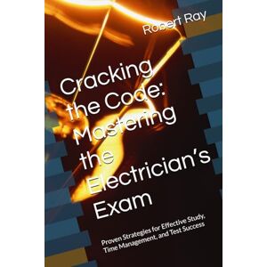 Ray, Robert Cracking the Code: Mastering the Electrician’s Exam: Proven Strategies for Effective Study, Time Management, and Test Success Ray, Robert Cracking the Code: Mastering the Electrician’s Exam: Proven Strategies for Effective Study, Time Management, and Test Success