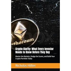 Hillier, Nicholas Crypto Clarity: What Every Investor Needs to Know Before They Buy: Master the Markets, Dodge the Scams, and Build Your Crypto Portfolio Today Hillier, Nicholas Crypto Clarity: What Every Investor Needs to Know Before They Buy: Master the Markets, Dodge the Scams, and Build Your Crypto Portfolio Today