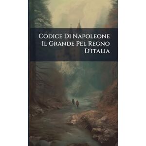 TBD Codice Di Napoleone Il Grande Pel Regno D'italia TBD Codice Di Napoleone Il Grande Pel Regno D'italia