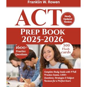 W. Rowen, Franklin ACT Prep Book 2025-2026: Complete Study Guide with 4 Full Practice Exams, 1,600+ Questions, Strategies & Subject Reviews for a Perfect Score W. Rowen, Franklin ACT Prep Book 2025-2026: Complete Study Guide with 4 Full Practice Exams, 1,600+ Questions, Strategies & Subject Reviews for a Perfect Score