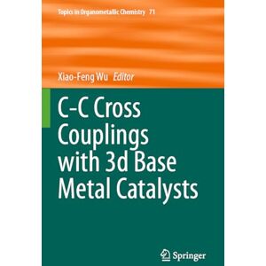 C&C Cross Couplings with 3d Base Metal Catalysts: 71 (Topics in Organometallic Chemistry, 71) C&C Cross Couplings with 3d Base Metal Catalysts: 71 (Topics in Organometallic Chemistry, 71)
