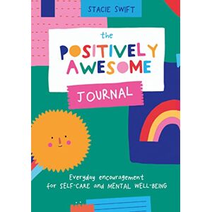 Swift, Stacie The Positively Awesome Journal: The everyday encouragement journal for self-care and mental well-being Swift, Stacie The Positively Awesome Journal: The everyday encouragement journal for self-care and mental well-being