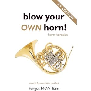 McWilliam, Fergus Blow Your Own Horn!: Horn Heresies: Horn Heresies: An Anti Horn-Method Method McWilliam, Fergus Blow Your Own Horn!: Horn Heresies: Horn Heresies: An Anti Horn-Method Method