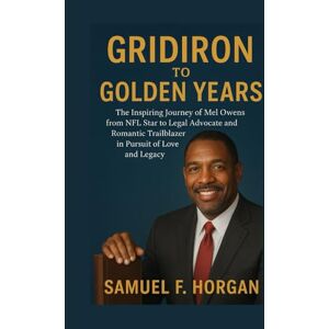 Horgan, Mr Samuel F Gridiron to Golden Years: The Inspiring Journey of Mel Owens from NFL Star to Legal Advocate and Romantic Trailblazer in Pursuit of Love and Legacy Horgan, Mr Samuel F Gridiron to Golden Years: The Inspiring Journey of Mel Owens from NFL Star to Legal Advocate and Romantic Trailblazer in Pursuit of Love and Legacy