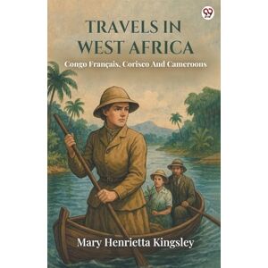 Kingsley, Mary Henrietta Travels In West AfricaCongo Français, Corisco And Cameroons (Edition1) Kingsley, Mary Henrietta Travels In West AfricaCongo Français, Corisco And Cameroons (Edition1)