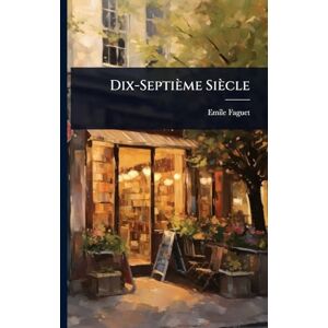 Faguet, Emile Dix-Septième Siècle Faguet, Emile Dix-Septième Siècle