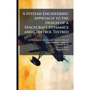 Roach, Neal R A Systems Engineering Approach to the Design of a Spacecraft Dynamics and Control Testbed Roach, Neal R A Systems Engineering Approach to the Design of a Spacecraft Dynamics and Control Testbed